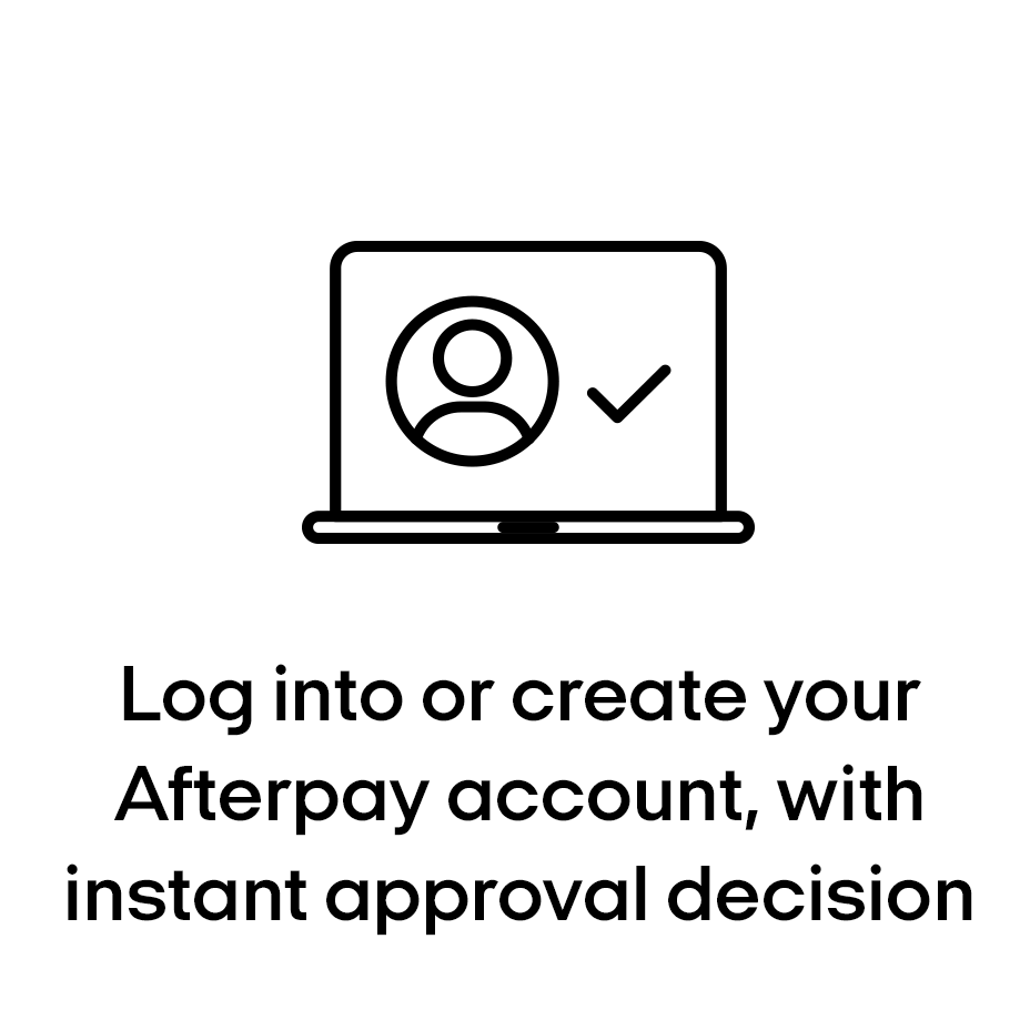 Log into or create your Afterpay account, with instant approval decision